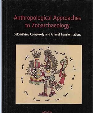 Anthropological Approaches to Zooarchaeology. Complexity, Colonialism, and Animal Transformations.
