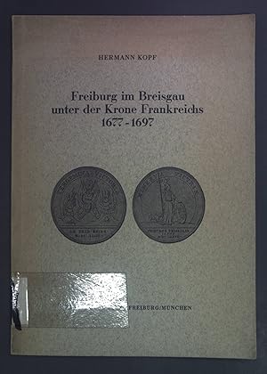 Bild des Verkufers fr Freiburg im Breisgau unter der Krone Frankreichs : 1677 - 1697. zum Verkauf von books4less (Versandantiquariat Petra Gros GmbH & Co. KG)