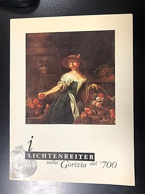 I Lichtenreiter nella Gorizia del Settecento. A cura di Antonello Andre e Walter Klainscek. Edizi...
