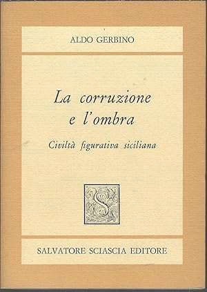 LA CORRUZIONE E L'OMBRA - CIVILTA' FIGURATIVA SICILIANA LO SMERALDO