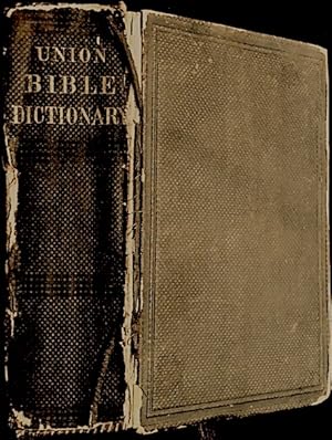 The Union Bible Dictionary, for the Use of Schools, Bible Classes, and Families