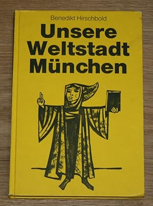 Unsere Weltstadt München. Das Werden und Leben einer deutschen Millionenstadt.