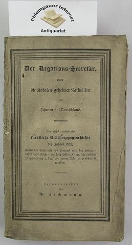 Bild des Verkufers fr Der Legationssecretr, oder die Kabalen geheimer Katholiken und Jesuiten in Deutschland. Eine hchste merkwrdige Bekehrungsgeschichte des Jahres 1825 , worin der bertritt des Herzogs und der Herzogin von Anhalt-Kthen zur katholischen Kirche, die russische Verschwrung u.s.w. von einem Jesuiten prophezeit woden. Aus den Papieren des in Paris vergifteten geheimen Legationssecretr R *** und aus mndlichen und schriftlichen berlieferungen. Mit Anmerkungen ber die religisen und politischen Umtriebe der Katholiken und Jesuiten in Deutschland (.) zum Verkauf von Chiemgauer Internet Antiquariat GbR