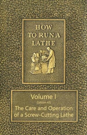 Seller image for How to Run a Lathe - Volume I (Edition 43) The Care and Operation of a Screw-Cutting Lathe for sale by AHA-BUCH GmbH