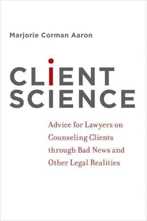 Seller image for Client Science : Advice for Lawyers on Counseling Clients Through Bad News and Other Legal Realities for sale by GreatBookPricesUK