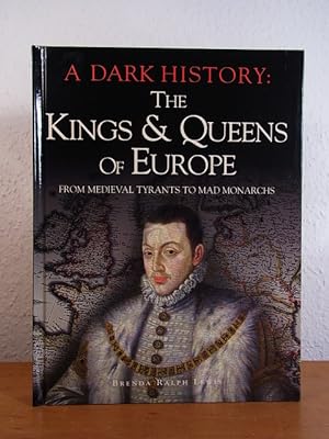 A dark History. The Kings and Queens of Europe. From medieval Tyrants to mad Monarchs