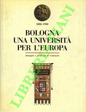 Bologna. Una Università per l'Europa. Immagini e parole del IX Centenario. 1088 - 1988.