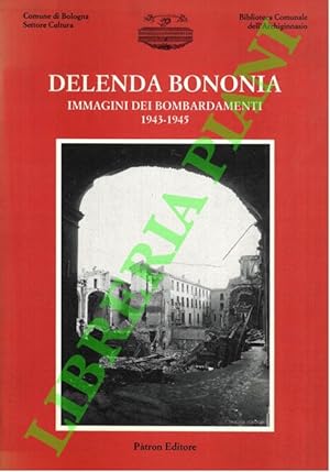 Delenda Bononia. Immagini dei bombardamenti 1943-45.
