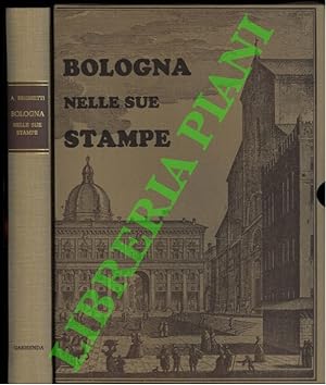 Bologna nelle sue stampe. Vedute e piante scenografiche dal Quattrocento all'Ottocento.