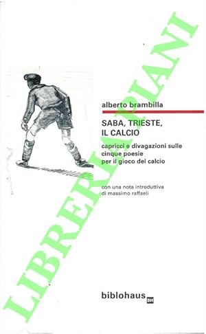 Bild des Verkufers fr Saba, Trieste, il calcio. Capricci e divagazioni sulle cinque poesie per il gioco del calcio. zum Verkauf von Libreria Piani