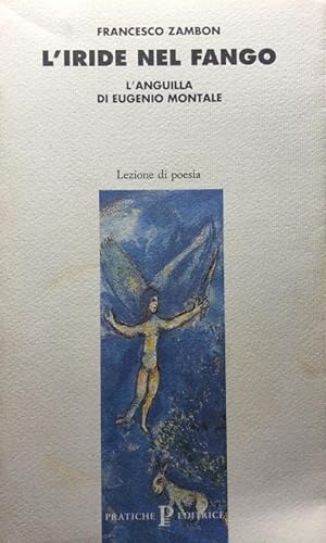 Imagen del vendedor de L'iride nel fango: l'anguilla di Eugenio Montale.: Lezione di poesia; 6. a la venta por Studio Bibliografico Adige