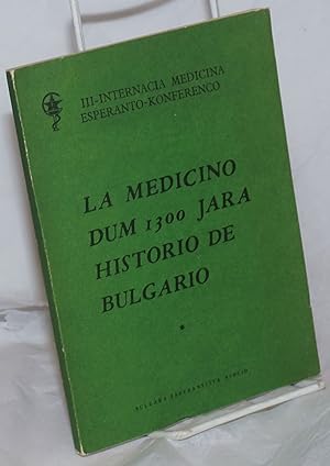 La Medicino dum 1300 Jara Historio de Bulgario. III - Internacia Medicina Esperanto-Konferenco. B...