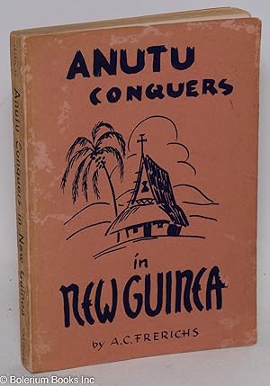 Anutu Conquers in New Guinea; A story of seventy years of mission work in New Guinea