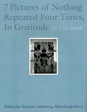 Bild des Verkufers fr Luis Jacob : 7 Pictures of Nothing / Repeated Four Times / In Gratitude. zum Verkauf von BuchKunst-Usedom / Kunsthalle