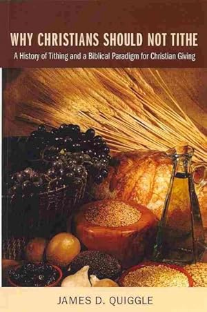 Bild des Verkufers fr Why Christians Should Not Tithe : A History of Tithing and a Biblical Paradigm for Christian Giving zum Verkauf von GreatBookPrices