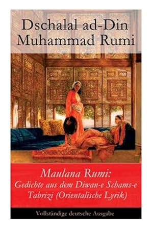 Image du vendeur pour Maulana Rumi : Gedichte Aus Dem Diwan-e Schams-e Tabrizi (Orientalische Lyrik) - Vollst Ndige Deutsche Ausgabe -Language: german mis en vente par GreatBookPrices