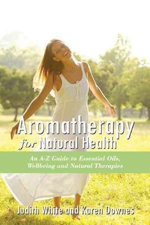 Seller image for Aromatheraphy for Natural Health : An A-Z Guide to Essential Oils, Wellbeing and Natural Therapies for sale by GreatBookPrices