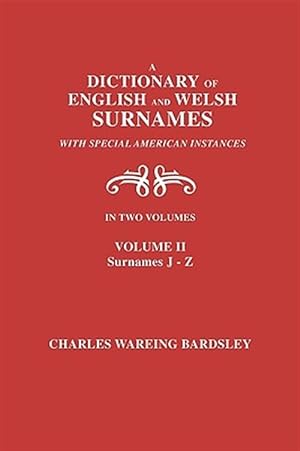 Seller image for A Dictionary of English and Welsh Surnames, with Special American Instances. In Two Volumes. Volume II, Surnames J-Z for sale by GreatBookPrices