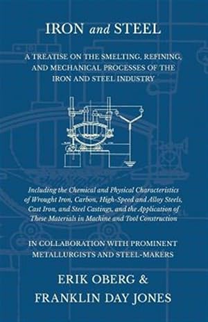 Imagen del vendedor de Iron and Steel - A Treatise on the Smelting, Refining, and Mechanical Processes of the Iron and Steel Industry, Including the Chemical and Physical Ch a la venta por GreatBookPrices