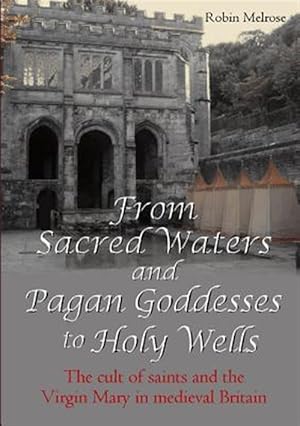 Immagine del venditore per From Sacred Waters and Pagan Goddesses to Holy Wells: the Cult of Saints and the Virgin Mary in Medieval Britain venduto da GreatBookPrices