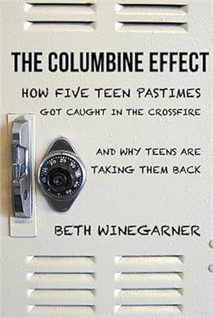 Seller image for The Columbine Effect: How five teen pastimes got caught in the crossfire and why teens are taking them back for sale by GreatBookPrices