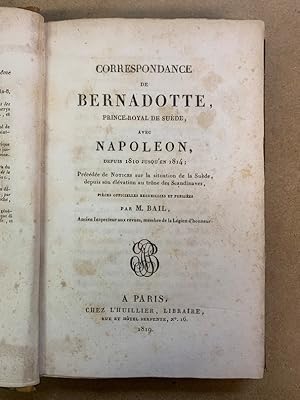 Correspondance de Bernadotte, Prince-Royal de Suède, avec Napoléon depuis 1810 jusqu en 1814 ; Pr...