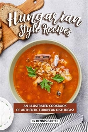 Immagine del venditore per Hungarian Style Recipes: An Illustrated Cookbook of Authentic European Dish Ideas! venduto da GreatBookPrices