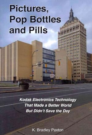 Bild des Verkufers fr Pictures, Pop Bottles and Pills : Kodak Electronics Technology That Made a Better World but Didn't Save the Day zum Verkauf von GreatBookPrices