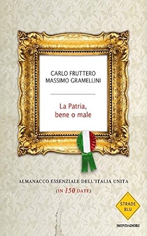 Bild des Verkufers fr La patria, bene o male. Almanacco essenziale dell'Italia unita (in 150 date). zum Verkauf von FIRENZELIBRI SRL