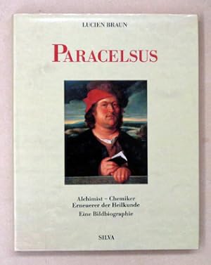 Paracelsus. Alchimist - Chemiker Erneuerer der Heilkunde . Eine Bildbiographie.