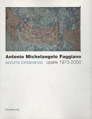 Imagen del vendedor de Antonio Michelangelo Faggiano: azzurra lontanza : opere 1973-2000 a la venta por MULTI BOOK