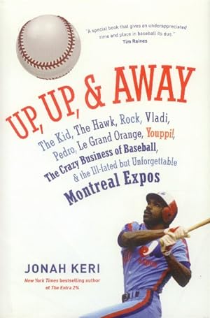 Seller image for Up, Up, & Away; The Kid, the Hawk, Rock, Vladi, Pedro, Le Grand Orange, Youppi!, The Crazy Business of Baseball, & the Ill-fated But Unforgettable Montreal Expos for sale by Paperback Recycler