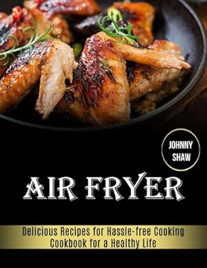 Seller image for Air Fryer : Cookbook for a Healthy Life (Delicious Recipes for Hassle-free Cooking) for sale by AHA-BUCH GmbH