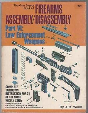 Seller image for The Gun Digest Book Of Firearms Assembly/Disassembly Part VI: Law Enforcement Weapons. for sale by Time Booksellers