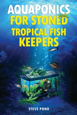 Seller image for Aquaponics for Stoned Tropical Fish Keepers: Aquaponics strategies for growing organic marijuana with your tropical fish aquarium (Paperback or Softback) for sale by BargainBookStores