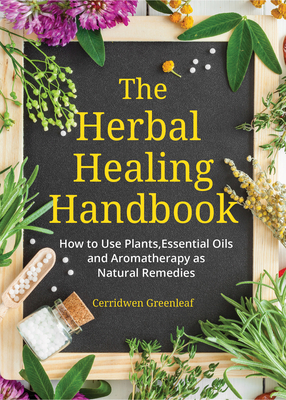 Seller image for The Herbal Healing Handbook: How to Use Plants, Essential Oils and Aromatherapy as Natural Remedies (Herbal Remedies) (Paperback or Softback) for sale by BargainBookStores