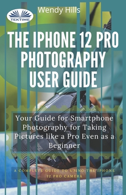 Image du vendeur pour The IPhone 12 Pro Photography User Guide: Your Guide For Smartphone Photography For Taking Pictures Like A Pro Even As A Beginner (Paperback or Softback) mis en vente par BargainBookStores