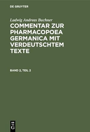 Bild des Verkufers fr Ludwig Andreas Buchner: Commentar zur Pharmacopoea Germanica mit verdeutschtem Texte. Band 2, Teil 2 zum Verkauf von AHA-BUCH GmbH