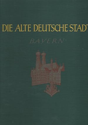 Die alte deutsche Stadt. Teil: Bd. 2. Der Südosten. Teil 1, Bayern. Ein Bilderatlas der Städteans...