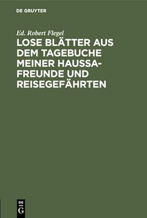 Bild des Verk�ufers f�r Lose Bl�tter aus dem Tagebuche meiner Haussa-Freunde und Reisegef�hrten : Mit 1 Portr. Flegels und seiner beiden Haussa Freunde zum Verkauf von AHA-BUCH GmbH