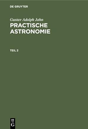 Bild des Verkufers fr Gustav Adolph Jahn: Practische Astronomie. Teil 2 zum Verkauf von AHA-BUCH GmbH