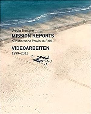 Ursula Biemann : Mission Reports - Künstlerische Praxis im Feld. Videoarbeiten 1999-2011.