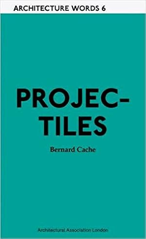 Bernard Cache : Projectiles. - (Architecture Words 6)