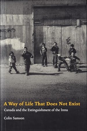 Seller image for A Way of Life That Does Not Exist. Canada and the Extinguishment of the Innu. for sale by Centralantikvariatet