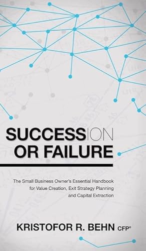 Seller image for Succession or Failure : The Small Business Owner's Essential Handbook for Value Creation, Exit Strategy Planning and Capital Extraction for sale by AHA-BUCH GmbH