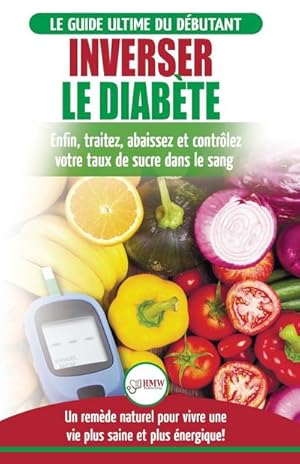 Image du vendeur pour Inverser Le Diabte : Guide d'alimentation naturelle pour les dbutants: Gurir, rduire et contrler votre taux de sucre dans le sang sans mdicament (Livre en Franais / Reverse Diabetes French Book) mis en vente par AHA-BUCH GmbH