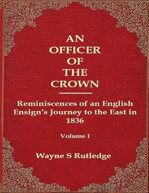 Seller image for An Officer of the Crown : The Middlecombe Expedition to the Aral Sea in Turcomania and the Khanates of Independent Tartary, 1837-1838: Reminiscences of an English Ensign's Journey to the East in 1836 for sale by AHA-BUCH GmbH