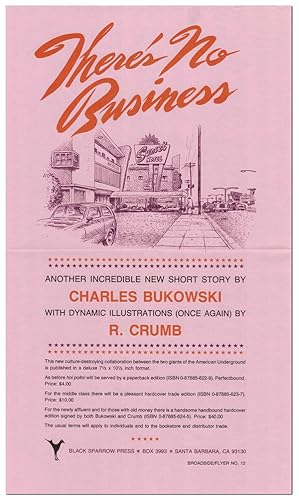 Seller image for THERE'S NO BUSINESS: ANOTHER INCREDIBLE NEW SHORT STORY BY CHARLES BUKOWSKI, WITH DYNAMIC ILLUSTRATIONS (ONCE AGAIN) BY R. CRUMB (BROADSIDE/FLYER NO.12) for sale by Captain Ahab's Rare Books