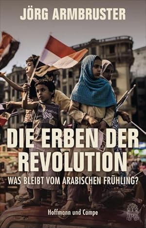 Immagine del venditore per Die Erben der Revolution : Was bleibt vom Arabischen Frhling? venduto da AHA-BUCH GmbH
