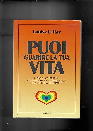 Seller image for Puoi guarire la tua vita. Pensare in positivo per ritrovare il benessere fisico e la serenit interiore. for sale by Libreria Gull